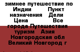 зимнее путешествие по Индии 2019 › Пункт назначения ­ Дели › Цена ­ 26 000 - Все города Путешествия, туризм » Азия   . Новгородская обл.,Великий Новгород г.